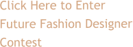 Click Here to Enter  Future Fashion Designer Contest